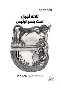رواية ثلاثة أجيال تحت جسر الرئيس - جورج كدر رواية ثلاثة أجيال تحت جسر الرئيس - جورج كدر